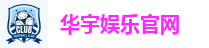 华宇娱乐-网络平台,注册让娱乐为生活增添色彩!